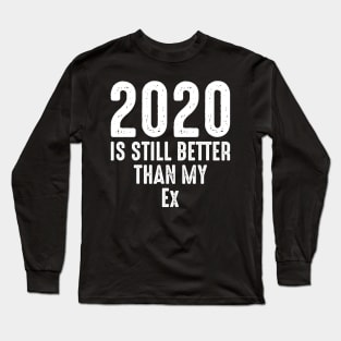 2020 Is Still Better Than My Ex Long Sleeve T-Shirt